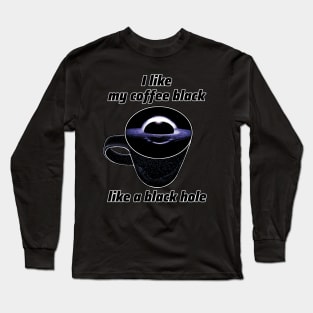 I like my coffee black like a black hole Long Sleeve T-Shirt